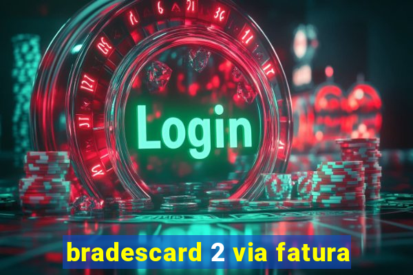 bradescard 2 via fatura